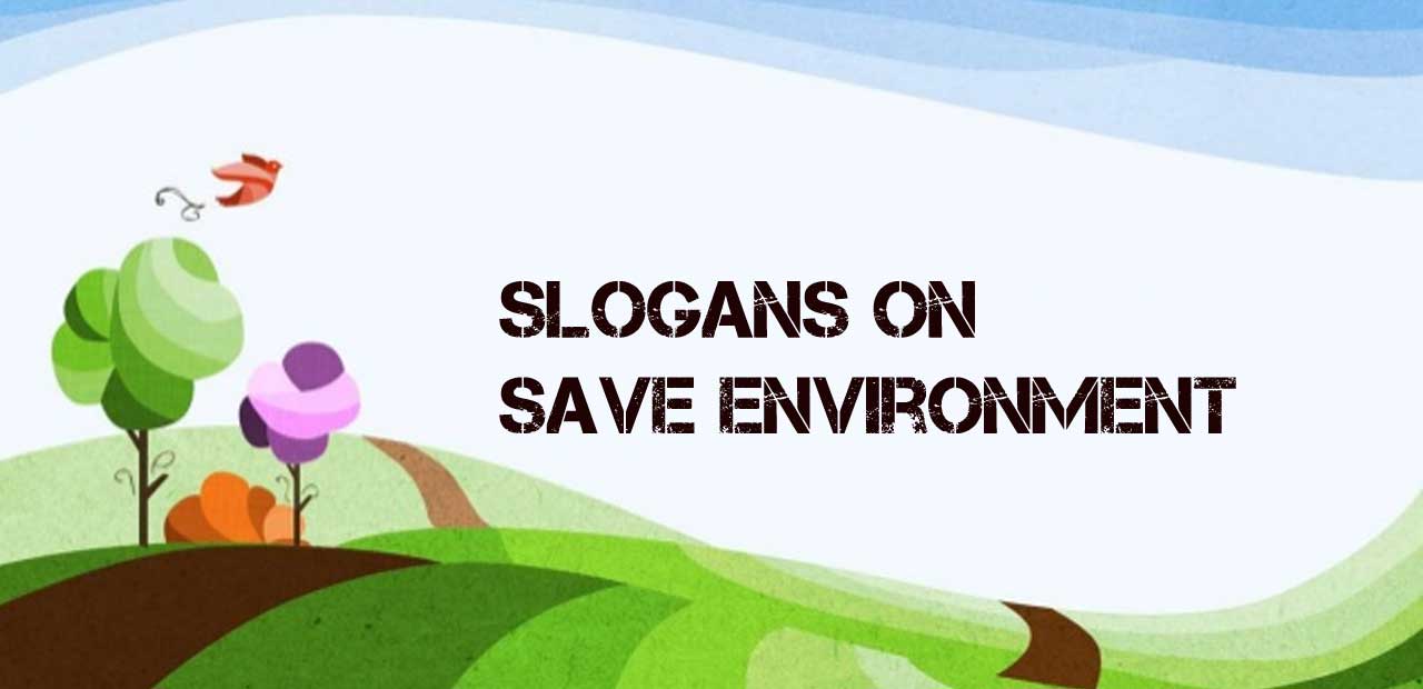 Slogans on Save Environment - Best and Catchy Save Environment Slogan